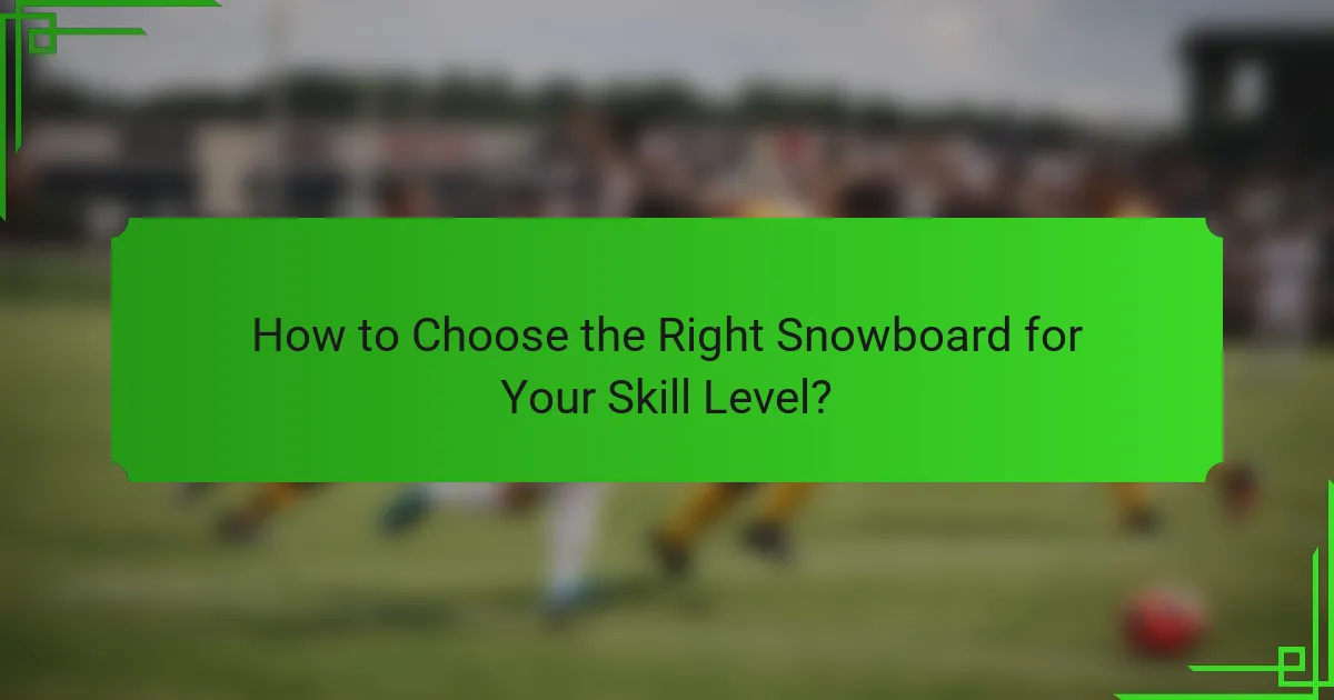 How to Choose the Right Snowboard for Your Skill Level?