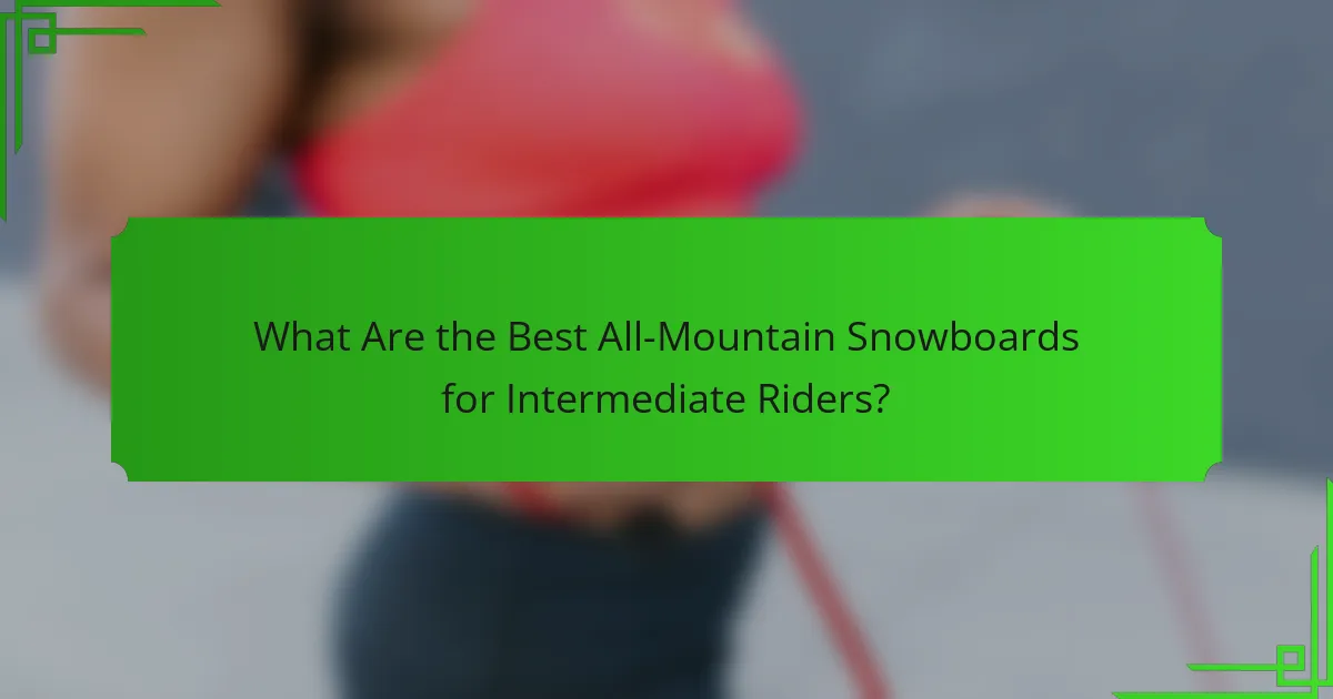 What Are the Best All-Mountain Snowboards for Intermediate Riders?