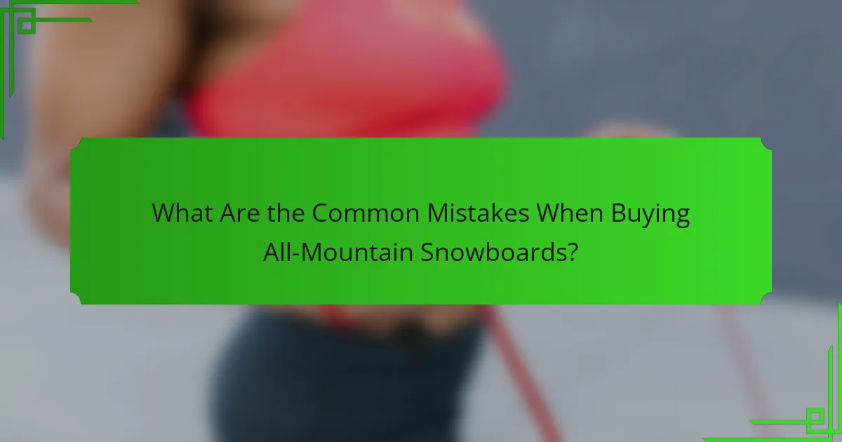 What Are the Common Mistakes When Buying All-Mountain Snowboards?