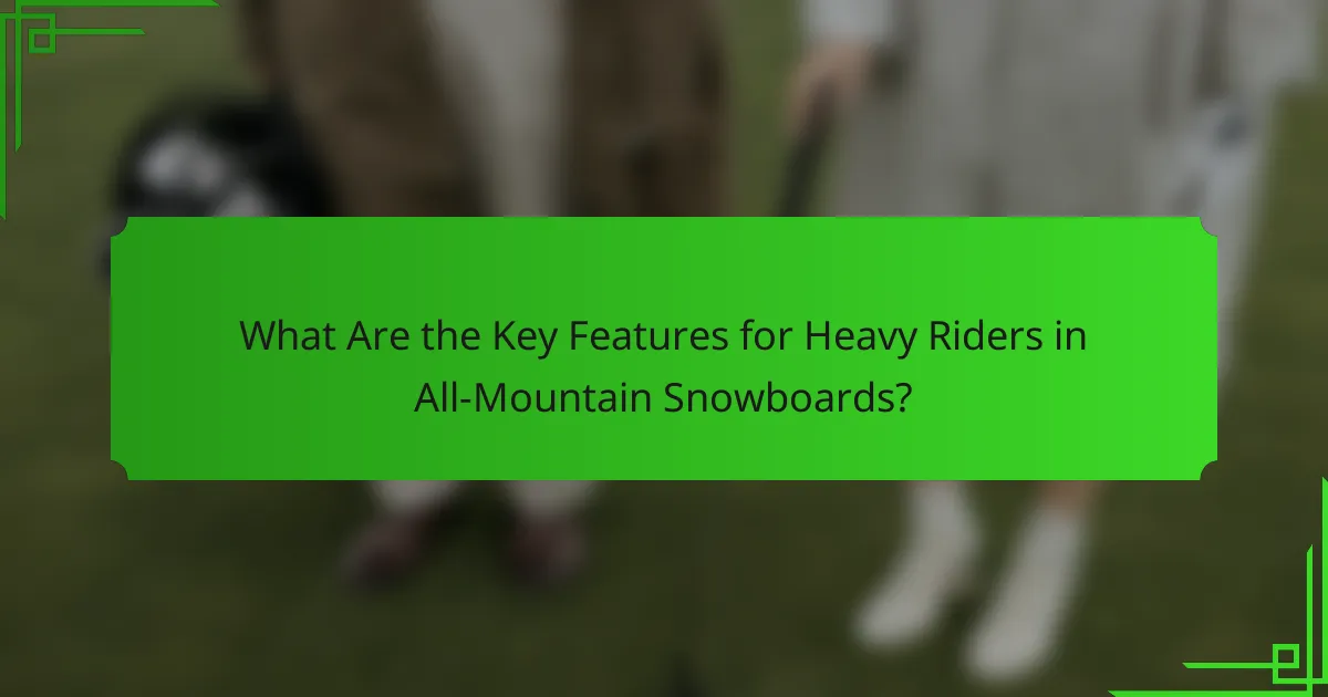 What Are the Key Features for Heavy Riders in All-Mountain Snowboards?