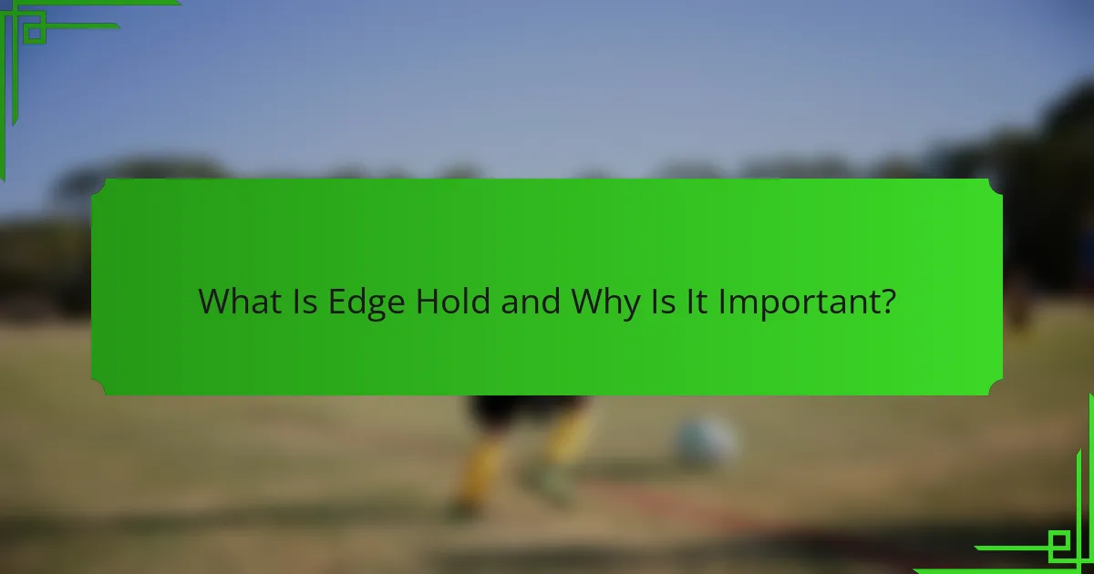 What Is Edge Hold and Why Is It Important?